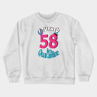 I turned 58 in quarantined Crewneck Sweatshirt